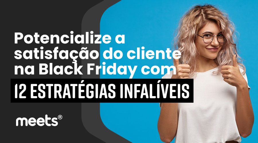 Potencialize-a-satisfacao-do-cliente-na-Black-Friday-com-12-estrategias-infaliveis-blog