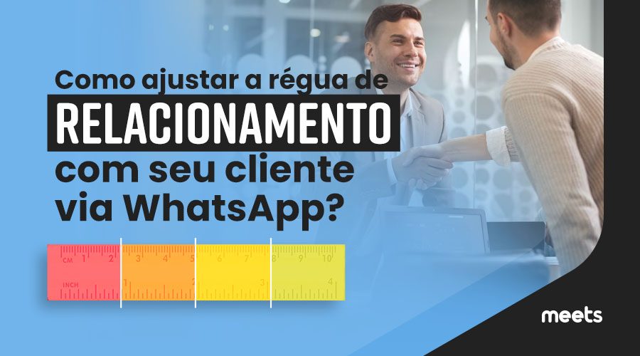 como-ajustar-a-regua-de-relacionamento-com-seu-cliente-via-whatsapp-blog. Meets CRM.