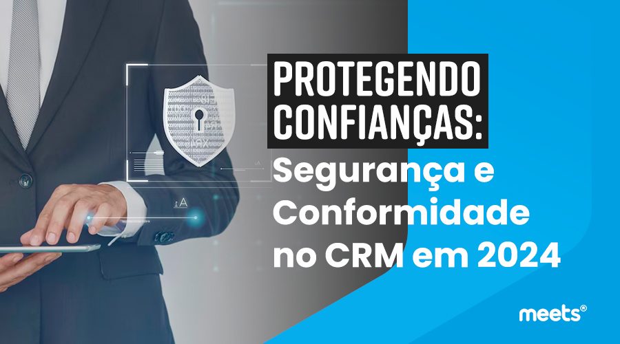 protegendo-confiancas-seguranca-e-conformidade-no-crm-em-2024