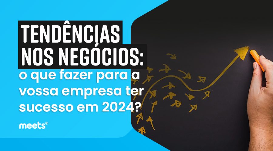 tendencias-nos-negocios-o-que-fazer-para-a-vossa-empresa-ter-sucesso-em-2024